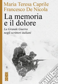 La memoria e il dolore. La Grande Guerra negli scrittori italiani libro