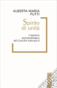 Spirito di unità. L'apertura pneumatologica del Concilio Vaticano II libro
