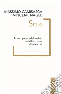 Stare. In compagnia del malato e dell'anziano, doni e cura libro