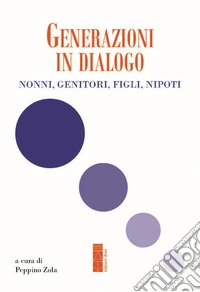 Generazioni in dialogo. Nonni, genitori, figli, nipoti libro
