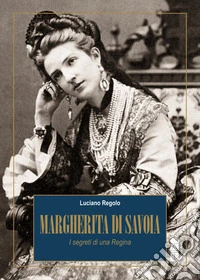Margherita di Savoia. I segreti di una Regina libro
