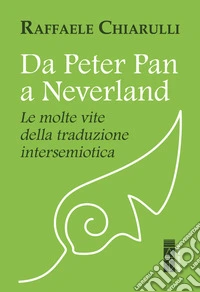Da Peter Pan a Neverland. Le molte vite della traduzione intersemiotica libro