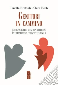 Genitori in cammino. Crescere un bambino è impresa prodigiosa libro