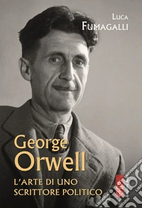 George Orwell. L'arte di uno scrittore politico libro
