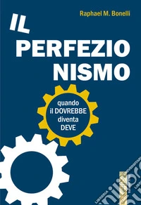 Perfezionismo. Quando il dovrebbe diventa deve libro