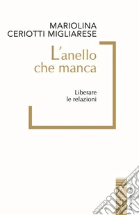 L'anello che manca. Liberare le relazioni libro