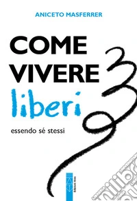Come vivere liberi essendo sé stessi libro