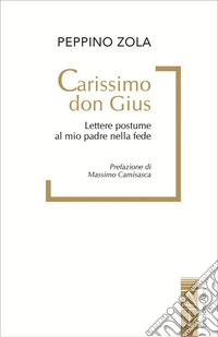Carissimo don Gius. Lettere postume al mio padre nella fede