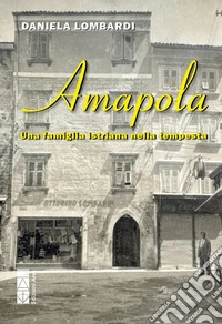Amapola. Una famiglia istriana nella tempesta libro