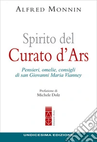 Spirito del curato d'Ars. Pensieri, omelie, consigli di san Giovanni Maria Vianney