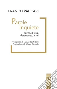 Parole inquiete. Forza, difesa, deterrenza, armi libro