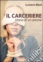 Il carceriere. Storia di un amore libro