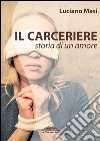 Il carceriere. Storia di un amore libro