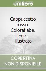 Cappuccetto rosso. Colorafiabe. Ediz. illustrata libro