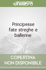 Principesse fate streghe e ballerine