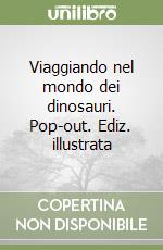 Viaggiando nel mondo dei dinosauri. Pop-out. Ediz. illustrata libro