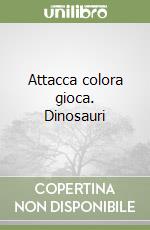 Attacca colora gioca. Dinosauri libro