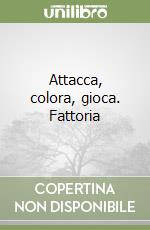 Attacca, colora, gioca. Fattoria libro