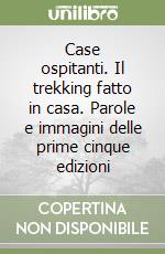 Case ospitanti. Il trekking fatto in casa. Parole e immagini delle prime cinque edizioni libro