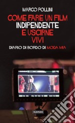 Come fare un film indipendente e uscirne vivi. Diario di bordo di Moda Mia libro