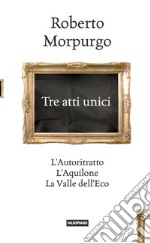 Tre atti unici. L'Autoritratto, L'Aquilone, La Valle dell'Eco libro