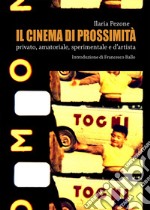 Il cinema di prossimità. Privato, amatoriale, sperimentale e d'artista libro