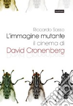 L'immagine mutante. Il cinema di David Cronenberg libro