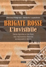 Brigate Rosse. L'invisibile. Dalla Spiotta a via Fani, dal rapimento Gancia al sequestro Moro libro