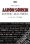 Aaron Sorkin. Il potere della parola libro