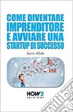 Come diventare un imprenditore e avviare una startup di successo libro