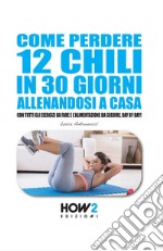 Come perdere 12 chili in 30 giorni allenandosi a casa