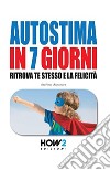 Autostima in 7 giorni. Ritrova te stesso e la felicità libro di Bonocore Stefano