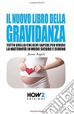 Il nuovo libro della gravidanza. Tutto quello che devi sapere per vivere la maternità in modo sicuro e sereno libro