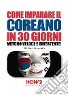 Come imparare il coreano in 30 giorni. Metodo veloce e divertente! libro