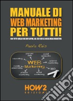 Manuale di web marketing per tutti! Con tutto quello che devi sapere, dal SEO/SEM al social media marketing libro