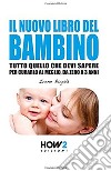 Il nuovo libro del bambino. Tutto quello che devi sapere per curarlo al meglio, da zero a 3 anni libro