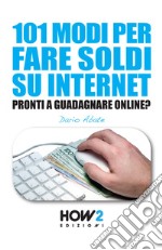 101 modi per fare soldi su internet. La guida più completa per guadagnare online libro