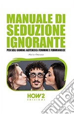 Manuale di seduzione ignorante libro