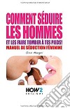 Comment séduire les hommes et les faire tomber à tes pieds! Manuel de séduction feminine libro