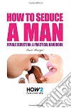 How to seduce a man. Female seduction: a practical handbook libro di Maugeri Giusi