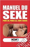 Manuel du sexe. Pour Lui, pour Elle, sans tabois libro di De Tomi Roberta