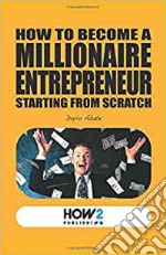 How to become a millionaire entrepreneur starting from scratch libro