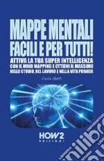 Mappe mentali facili e per tutti! Attiva la tua super intelligenza con il mind mapping e ottieni il massimo nello studio, nel lavoro e nella vita privata libro