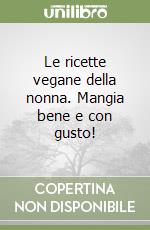 Le ricette vegane della nonna. Mangia bene e con gusto! libro