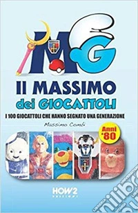 Il massimo dei giocattoli. I 100 giocattoli che hanno segnato una generazione (anni '80) libro