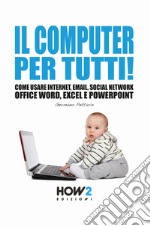 Il computer per tutti! Come usare internet, email, social network, Office Word, Excel e PowerPoint libro