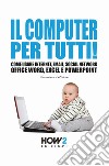 Il computer per tutti! Come usare internet, email, social network, Office Word, Excel e PowerPoint libro di Pettarin Germano