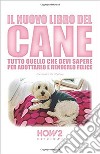 Il nuovo libro del cane. Tutto quello che devi sapere per adottarlo e renderlo felice libro di De Stefano Alessandra