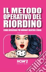 Il metodo operativo del riordino. Come diventare più ordinati dentro e fuori libro