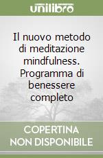 Il nuovo metodo di meditazione mindfulness. Programma di benessere completo libro